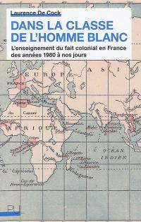 Dans la classe de l'homme blanc : l'enseignement du fait colonial en France des années 1980 à nos jours