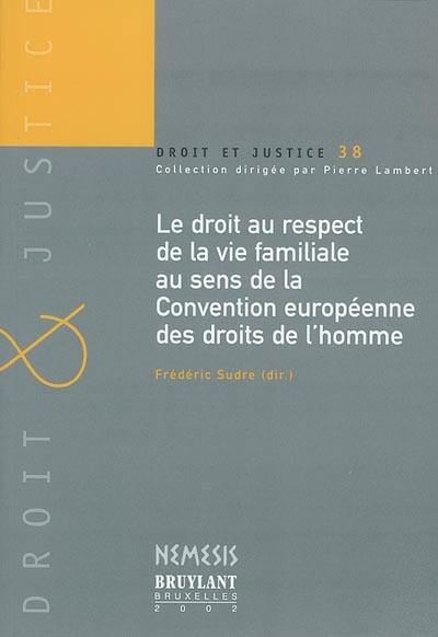 Le droit au respect de la vie familiale au sens de la Convention européenne des droits de l'homme : actes du colloque des 22 et 23 mars 2002