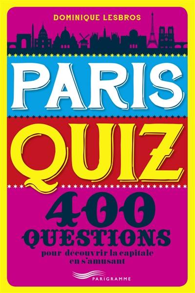 Paris quiz : 400 questions : pour découvrir la capitale en s'amusant