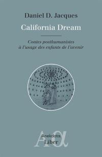 California Dream : Contes posthumanistes à l'usage des enfants de l'avenir