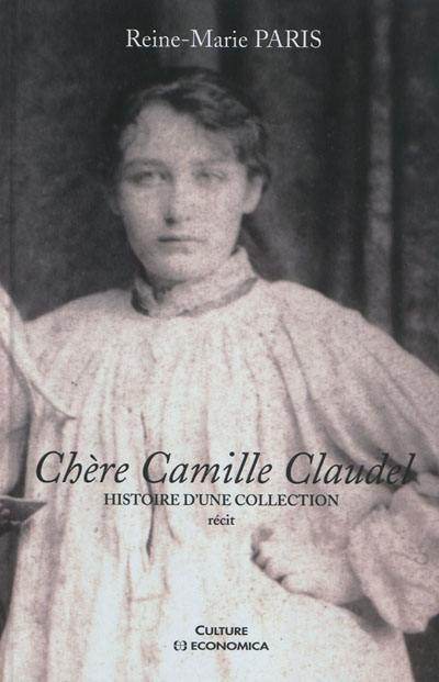 Chère Camille Claudel : histoire d'une collection : récit