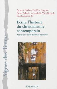 Ecrire l'histoire du christianisme contemporain : autour de l'oeuvre d'Etienne Fouilloux