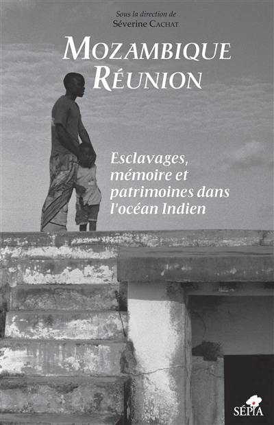 Mozambique-Réunion : esclavages, mémoire et patrimoines dans l'océan Indien : actes des conférences organisées à l'occasion du deuxième Festival de l'île de mozambique les 25 et 26 juin 2004