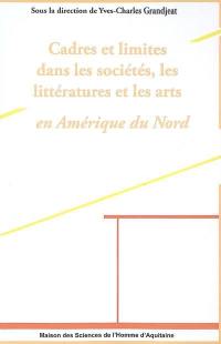Cadres et limites dans les sociétés, les littératures et les arts en Amérique du Nord