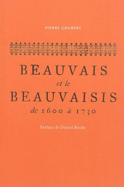 Beauvais et le Beauvaisis de 1600 à 1730 : contribution à l'histoire sociale de la France au XVIIe siècle