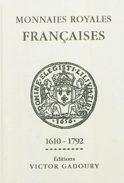 Monnaies royales françaises : Louis XIII à Louis XVI, 1610-1792 : cuivre, billon, argent, or