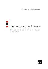 Devenir curé de Paris : institutions et carrières ecclésiastiques (1695-1789)