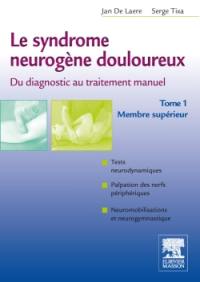 Le syndrome neurogène douloureux : du diagnostic au traitement manuel. Vol. 1. Membre supérieur