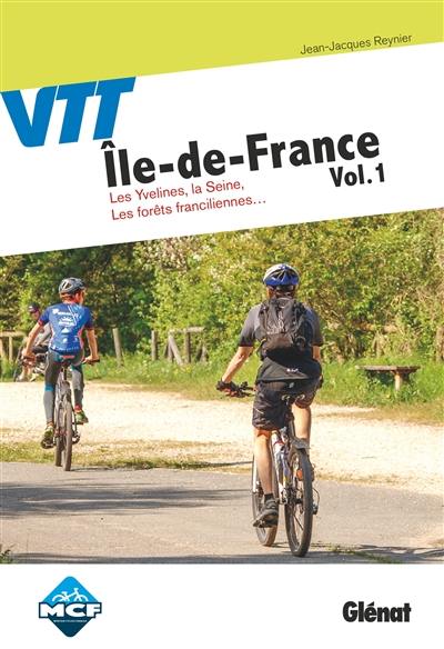 VTT Ile-de-France. Vol. 1. Les Yvelines, la Seine, les forêts franciliennes...