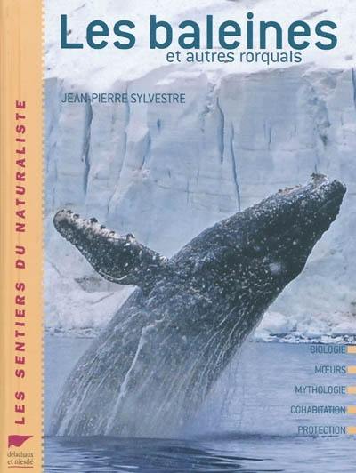 Les baleines et autres rorquals : biologie, moeurs, mythologie, cohabitation, protection