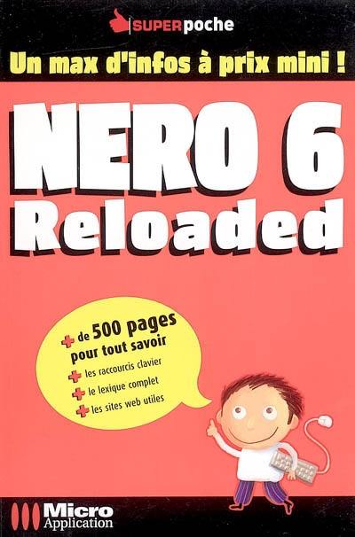 Nero 6 reloaded : plus de 500 pages pour tout savoir : + les raccourcis clavier, + le lexique complet, + les sites web utiles