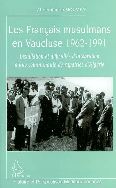 Les Français musulmans en Vaucluse : 1962-1991 : installation et difficultés d'intégration d'une communauté de rapatriés d'Algérie