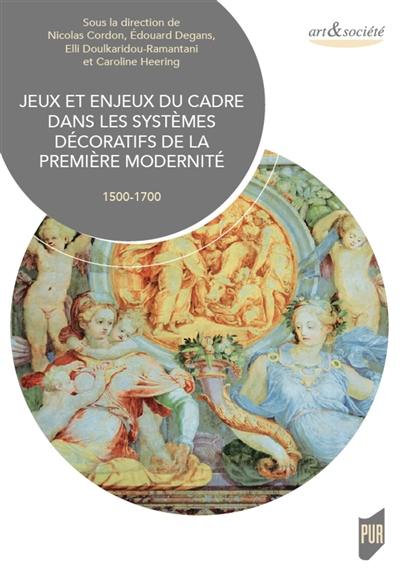Jeux et enjeux du cadre dans les systèmes décoratifs de la première modernité : 1500-1700