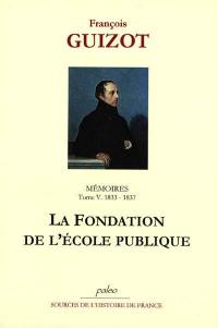 Mémoires pour servir à l'histoire de mon temps. Vol. 5. La fondation de l'école publique : 1833-1837