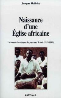 Naissance d'une Eglise africaine : lettres et chroniques du pays sar, Tchad (1952-1989)