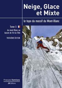 Neige, glace et mixte : le topo du massif du Mont-Blanc. Vol. 3. Du Mont-Blanc au bassin de Tré-la-Tête