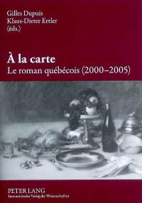 A la carte : le roman québécois. 2000-2005