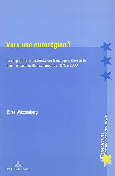 Vers une eurorégion ? : la coopération transfrontalière franco-germano-suisse dans l'espace rhénan de 1975 à 2000