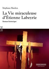 La vie miraculeuse d'Etienne Labeyrie : roman historique