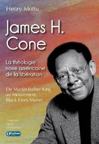 James H. Cone : la théologie noire américaine de la libération : de Martin Luther King au mouvement Black lives matter