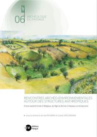 Rencontre archéo-environnementales autour des structures anthropiques : France septentrionale et Belgique, de l'âge du bronze à l'époque contemporaine