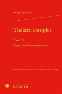 Théâtre complet. Vol. 3. Tragi-comédies romanesques