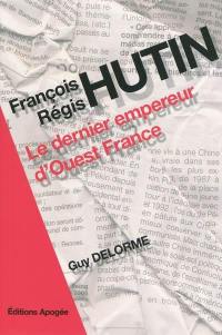 François Régis Hutin : le dernier empereur d'Ouest-France