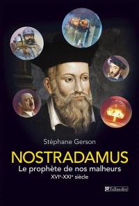 Nostradamus : le prophète de nos malheurs : XVIe-XXIe siècle