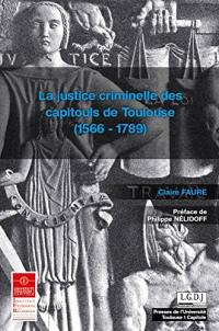 La justice criminelle des capitouls de Toulouse : 1566-1789