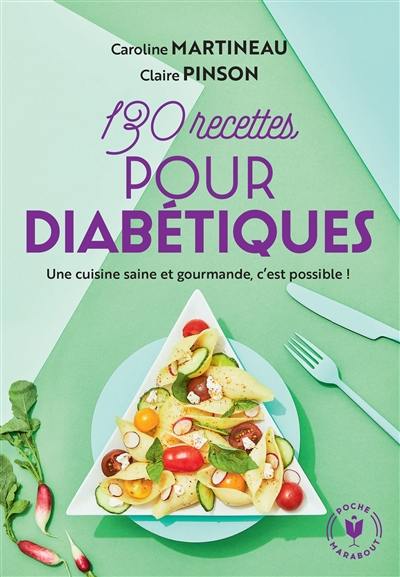 130 recettes pour diabétiques : une cuisine saine et gourmande, c'est possible !