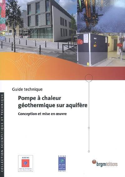 Pompe à chaleur géothermique sur aquifère : conception et mise en oeuvre : guide technique