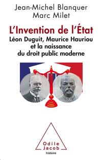 L'invention de l'Etat : Léon Duguit, Maurice Hauriou et la naissance du droit public moderne français