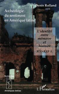 Archéologie du sentiment en Amérique latine : l'identité entre mémoire et histoire, XIXe-XXIe siècles