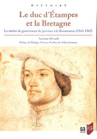 Le duc d'Etampes et la Bretagne : le métier de gouverneur de province à la Renaissance (1543-1565)