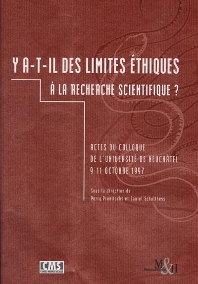 Y a-t-il des limites éthiques à la recherche scientifique ? : actes du colloque de l'Université de Neuchâtel, 9-11 octobre 1997