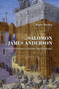 De Salomon à James Anderson : l'invention de la franc-maçonnerie