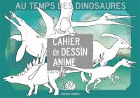 Au temps des dinosaures : cahier de dessin animé