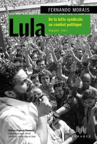 Lula : biographie. Vol. 1. De la lutte syndicale au combat politique