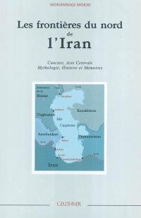 Les frontières du nord de l'Iran : Caucase, Asie centrale : mythologie, histoire et mémoires