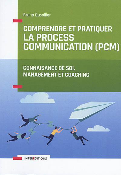 Comprendre et pratiquer la process communication (PCM) : un outil de connaissance de soi, management et coaching