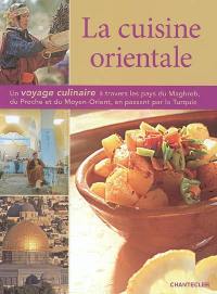 La cuisine orientale : un voyage culinaire à travers les pays du Maghreb, du Proche et du Moyen-Orient, en passant par la Turquie