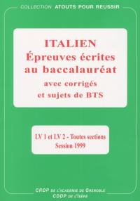 Epreuves écrites d'italien au baccalauréat, avec corrigés et sujets de BTS : LV1 et LV2 toutes sections, session 1999