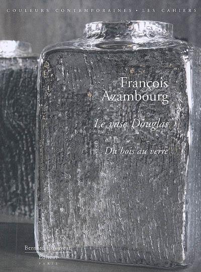 François Azambourg : le vase Douglas, du bois au verre