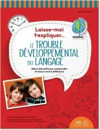 Laisse-moi t'expliquer... Le trouble développemental du langage : album éducatif pour comprendre et mieux vivre la différence