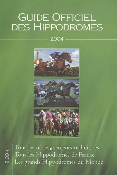Guide officiel des hippodromes 2004 : tous les renseignements techniques, tous les hippodromes de France, les grands hippodromes du monde