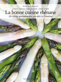 La bonne cuisine rhénane : Alsace, Vosges, Pays de Bade, Forêt-Noire : un voyage gastronomique par-delà les frontières