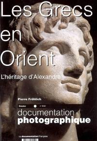 Documentation photographique (La), n° 8040. Les Grecs en Orient : l'héritage d'Alexandre : dossier