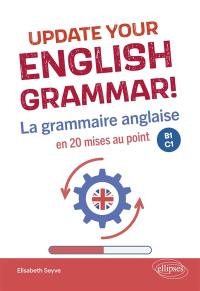 Update your English grammar! : la grammaire anglaise en 20 mises au point : B1-C1