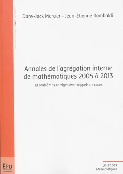 Livre : Annales de l'agrégation interne de mathématiques 2005 à 2013 : 18 problèmes corrigés de la session 2013 avec rappels de cours, de D.-J. Mercier et J.-E. Rombaldi