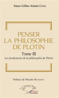 Penser la philosophie de Plotin. Vol. 3. Les fondements de la philosophie de Plotin